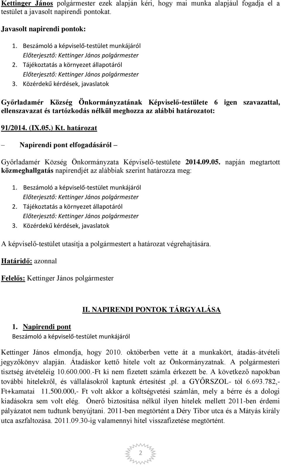 Közérdekű kérdések, javaslatok Győrladamér Község Önkormányzatának Képviselő-testülete 6 igen szavazattal, ellenszavazat és tartózkodás nélkül meghozza az alábbi határozatot: 91/2014. (IX.05.) Kt.
