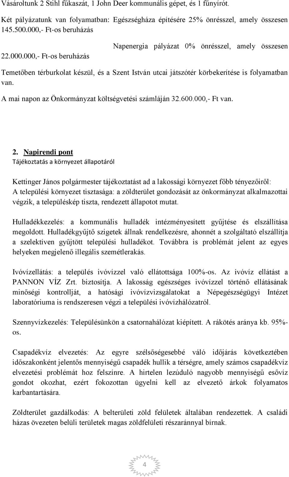 A mai napon az Önkormányzat költségvetési számláján 32.600.000,- Ft van. 2.