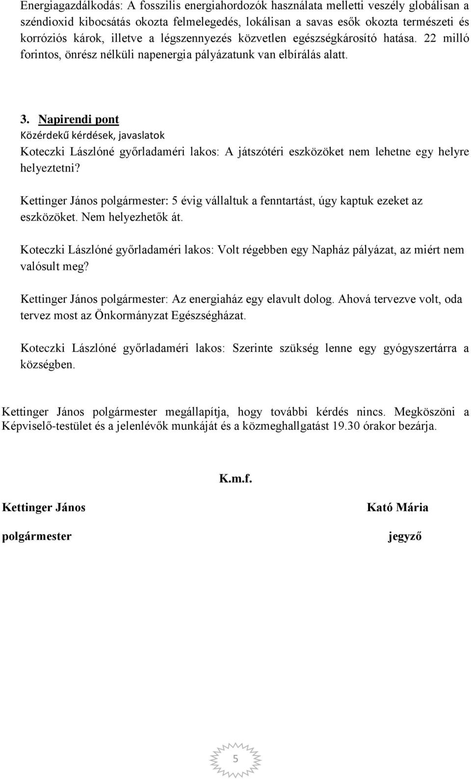Napirendi pont Közérdekű kérdések, javaslatok Koteczki Lászlóné győrladaméri lakos: A játszótéri eszközöket nem lehetne egy helyre helyeztetni?