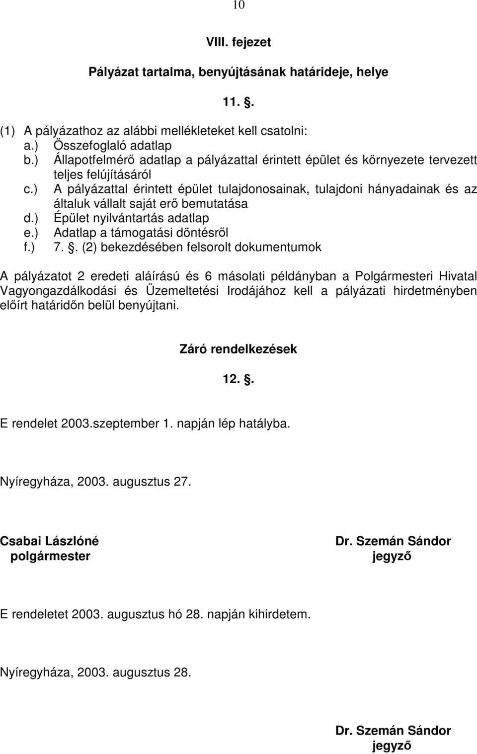 ) A pályázattal érintett épület tulajdonosainak, tulajdoni hányadainak és az általuk vállalt saját erő bemutatása d.) Épület nyilvántartás adatlap e.) Adatlap a támogatási döntésről f.) 7.