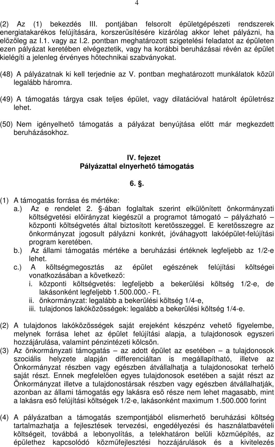 (50) Nem igényelhető támogatás a pályázat benyújtása előtt már megkezdett beruházásokhoz. IV. fejezet Pályázattal elnyerhető támogatás 6.. (1) A támogatás forrása és mértéke: a.) Az e rendelet 2.