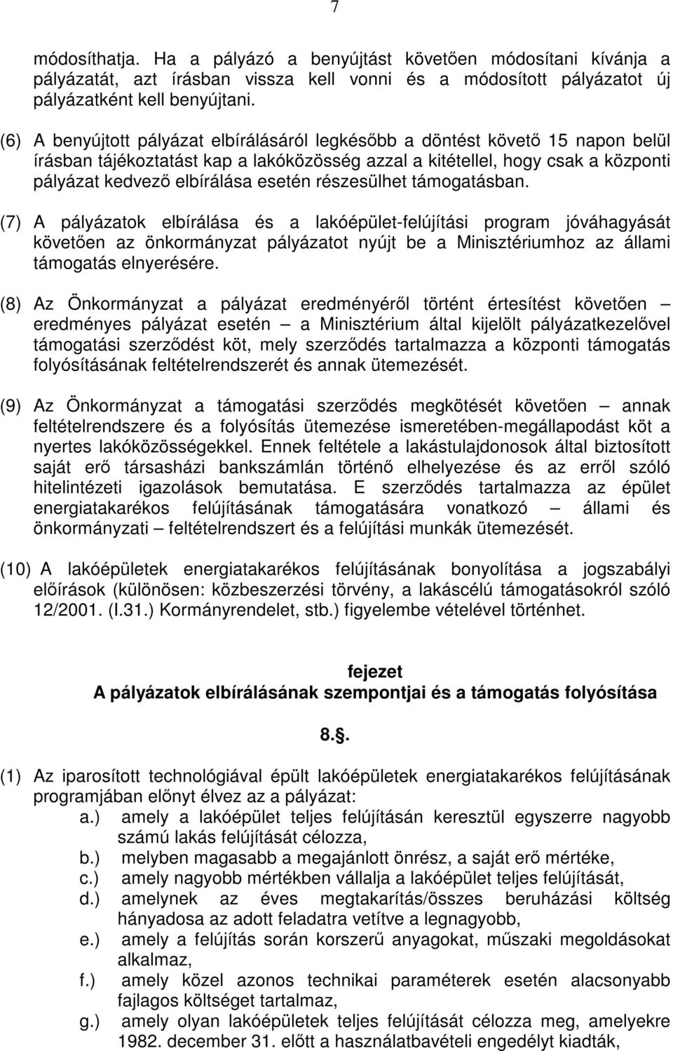 részesülhet támogatásban. (7) A pályázatok elbírálása és a lakóépület-felújítási program jóváhagyását követően az önkormányzat pályázatot nyújt be a Minisztériumhoz az állami támogatás elnyerésére.