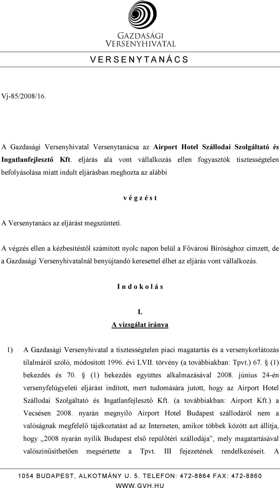 A végzés ellen a kézbesítéstıl számított nyolc napon belül a Fıvárosi Bírósághoz címzett, de a Gazdasági Versenyhivatalnál benyújtandó keresettel élhet az eljárás vont vállalkozás.