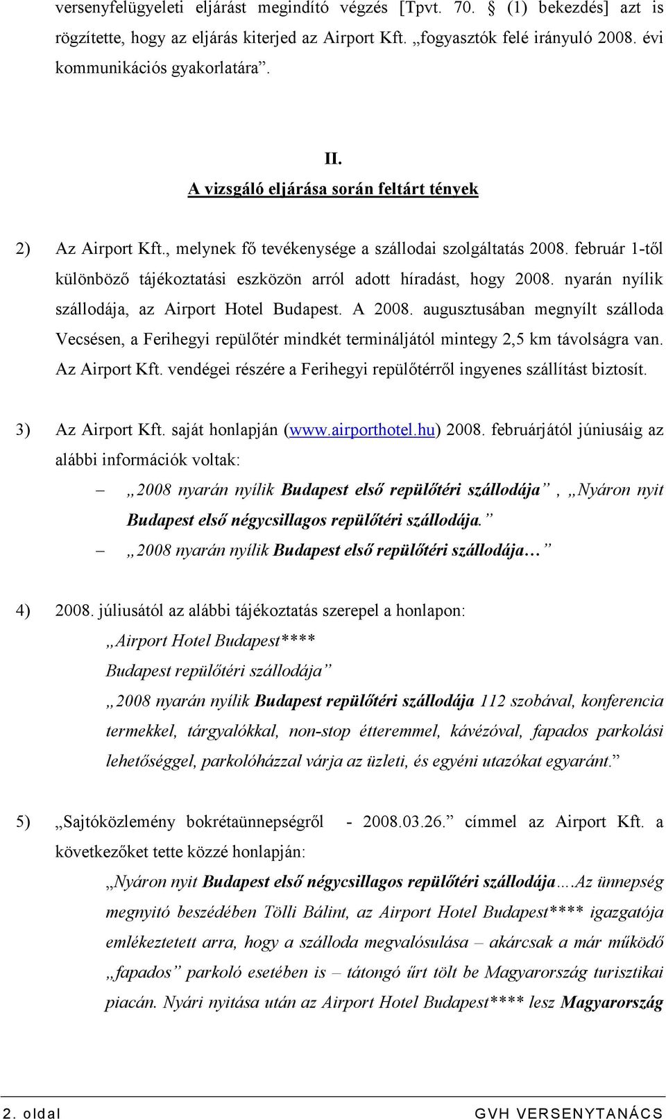 nyarán nyílik szállodája, az Airport Hotel Budapest. A 2008. augusztusában megnyílt szálloda Vecsésen, a Ferihegyi repülıtér mindkét termináljától mintegy 2,5 km távolságra van. Az Airport Kft.