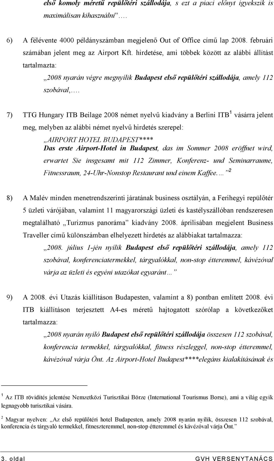 7) TTG Hungary ITB Beilage 2008 német nyelvő kiadvány a Berlini ITB 1 vásárra jelent meg, melyben az alábbi német nyelvő hirdetés szerepel: AIRPORT HOTEL BUDAPEST**** Das erste Airport-Hotel in