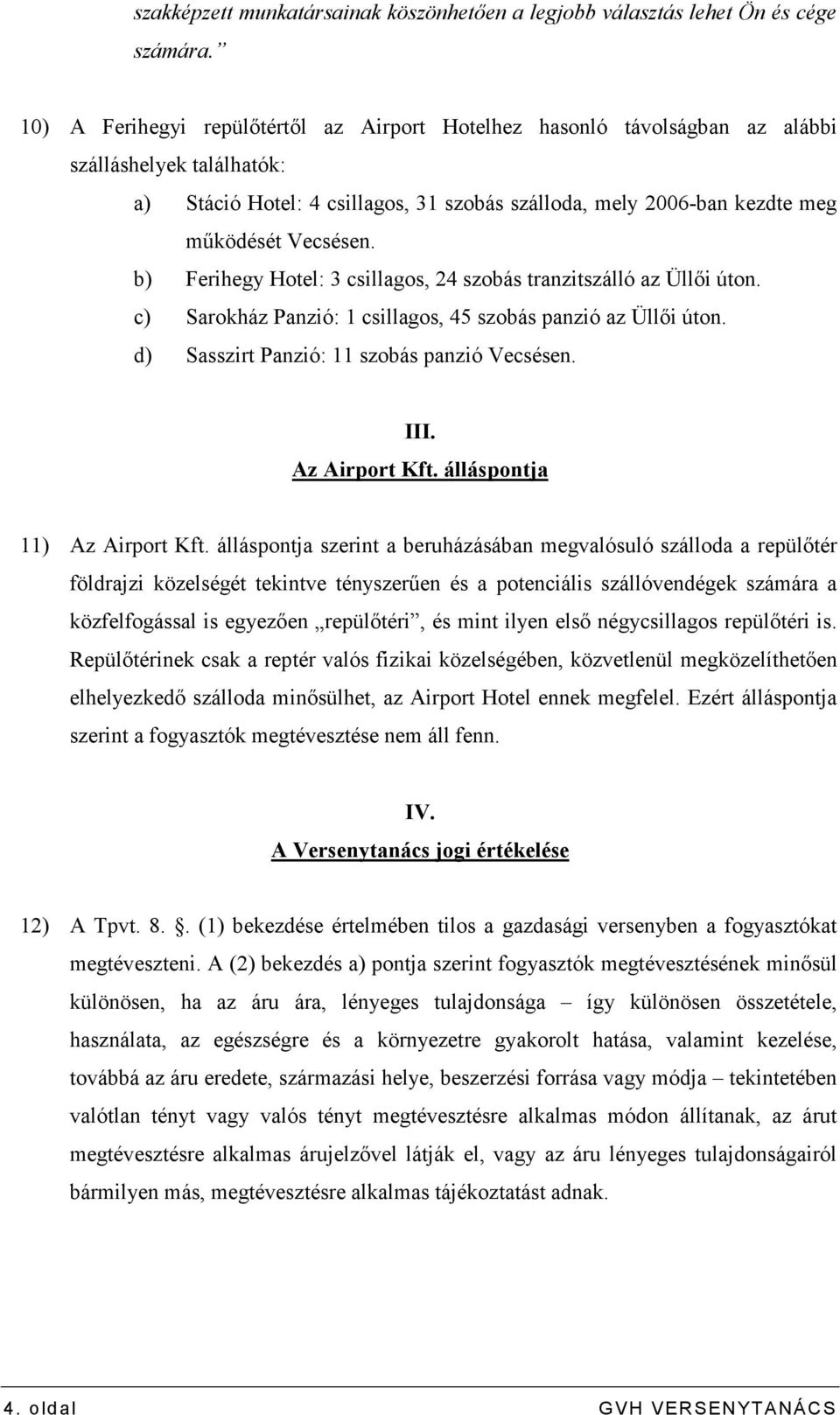 b) Ferihegy Hotel: 3 csillagos, 24 szobás tranzitszálló az Üllıi úton. c) Sarokház Panzió: 1 csillagos, 45 szobás panzió az Üllıi úton. d) Sasszirt Panzió: 11 szobás panzió Vecsésen. III.