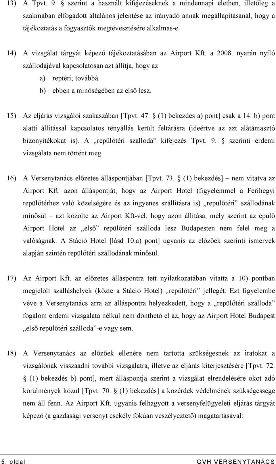 alkalmas-e. 14) A vizsgálat tárgyát képezı tájékoztatásában az Airport Kft. a 2008.