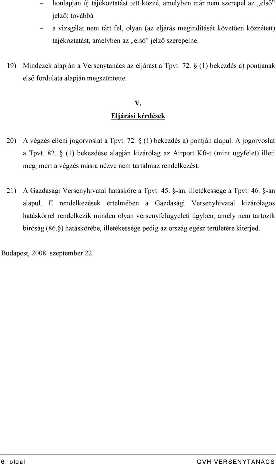 72. (1) bekezdés a) pontján alapul. A jogorvoslat a Tpvt. 82. (1) bekezdése alapján kizárólag az Airport Kft-t (mint ügyfelet) illeti meg, mert a végzés másra nézve nem tartalmaz rendelkezést.