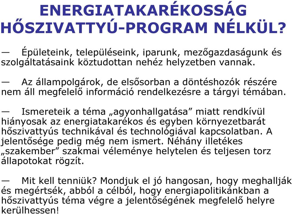 Ismereteik a téma agyonhallgatása miatt rendkívül hiányosak az energiatakarékos és egyben környezetbarát hıszivattyús technikával és technológiával kapcsolatban.