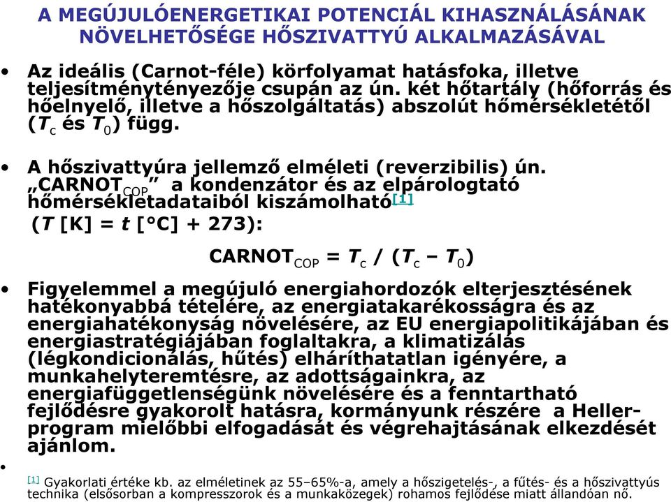 CARNOT COP a kondenzátor és az elpárologtató hımérsékletadataiból kiszámolható [1] (T [K] = t [ C] + 273): CARNOT COP = T c / (T c T 0 ) Figyelemmel a megújuló energiahordozók elterjesztésének