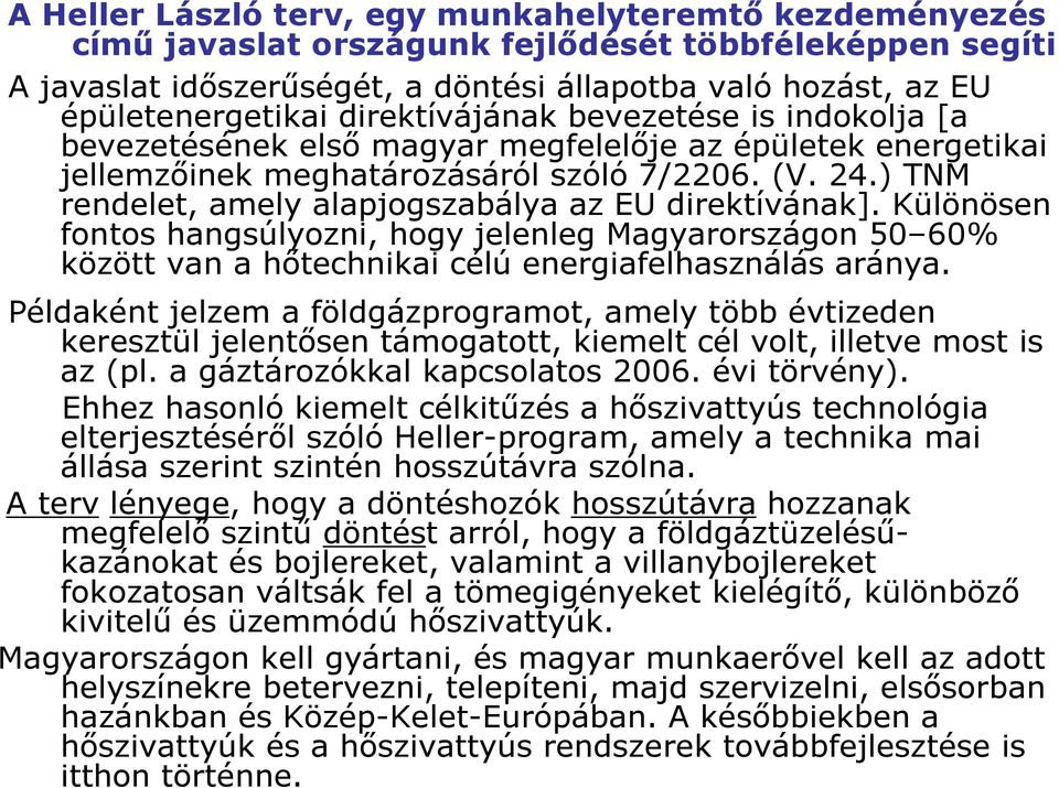 ) TNM rendelet, amely alapjogszabálya az EU direktívának]. Különösen fontos hangsúlyozni, hogy jelenleg Magyarországon 50 60% között van a hıtechnikai célú energiafelhasználás aránya.
