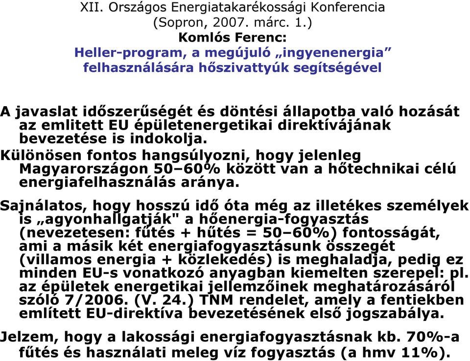 direktívájának bevezetése is indokolja. Különösen fontos hangsúlyozni, hogy jelenleg Magyarországon 50 60% között van a hıtechnikai célú energiafelhasználás aránya.