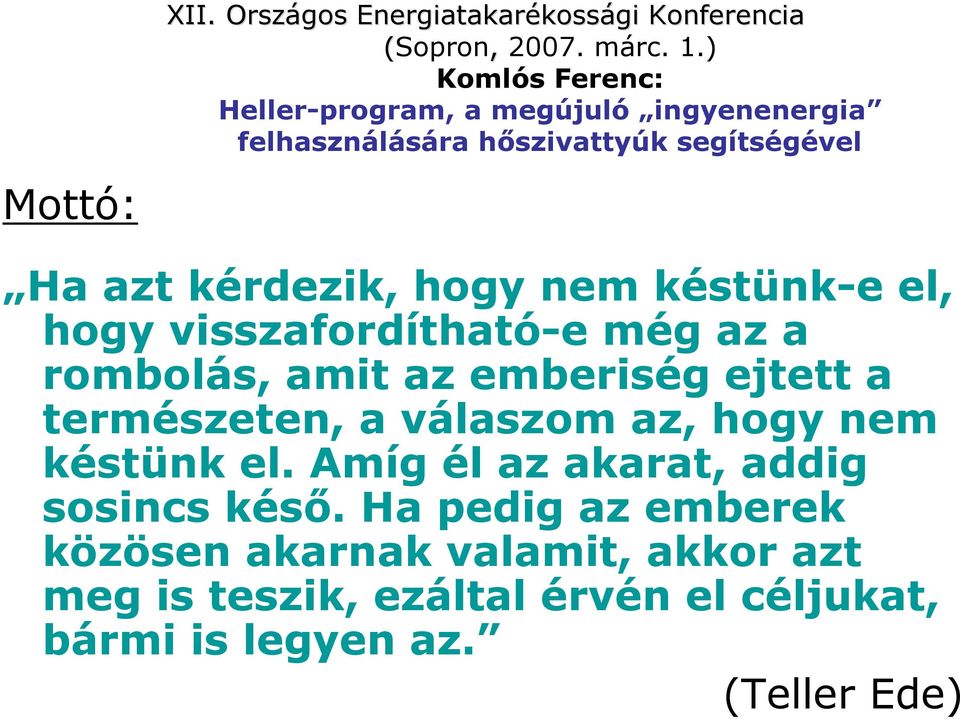 kérdezik, hogy nem késtünk-e el, hogy visszafordítható-e még az a rombolás, amit az emberiség ejtett a