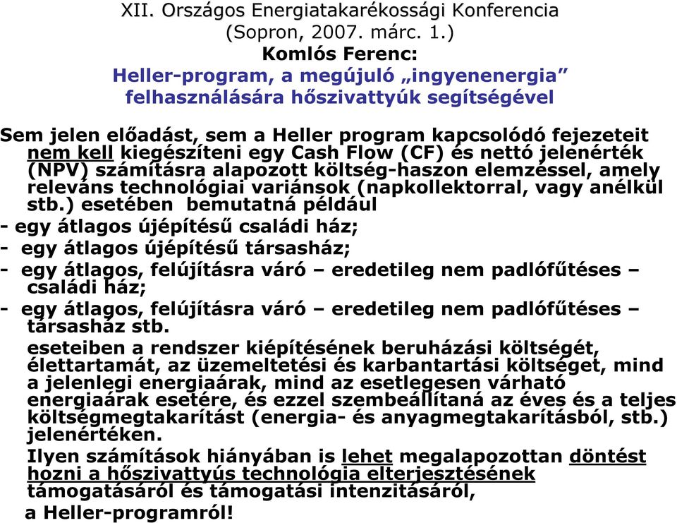 (CF) és nettó jelenérték (NPV) számításra alapozott költség-haszon elemzéssel, amely releváns technológiai variánsok (napkollektorral, vagy anélkül stb.