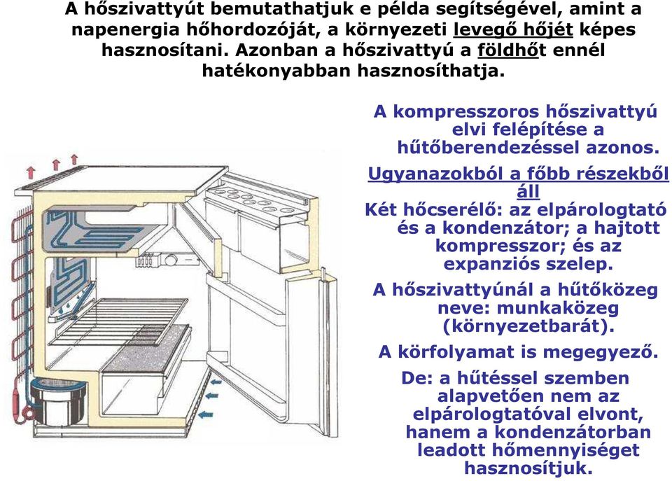 Ugyanazokból a fıbb részekbıl áll Két hıcserélı: az elpárologtató és a kondenzátor; a hajtott kompresszor; és az expanziós szelep.