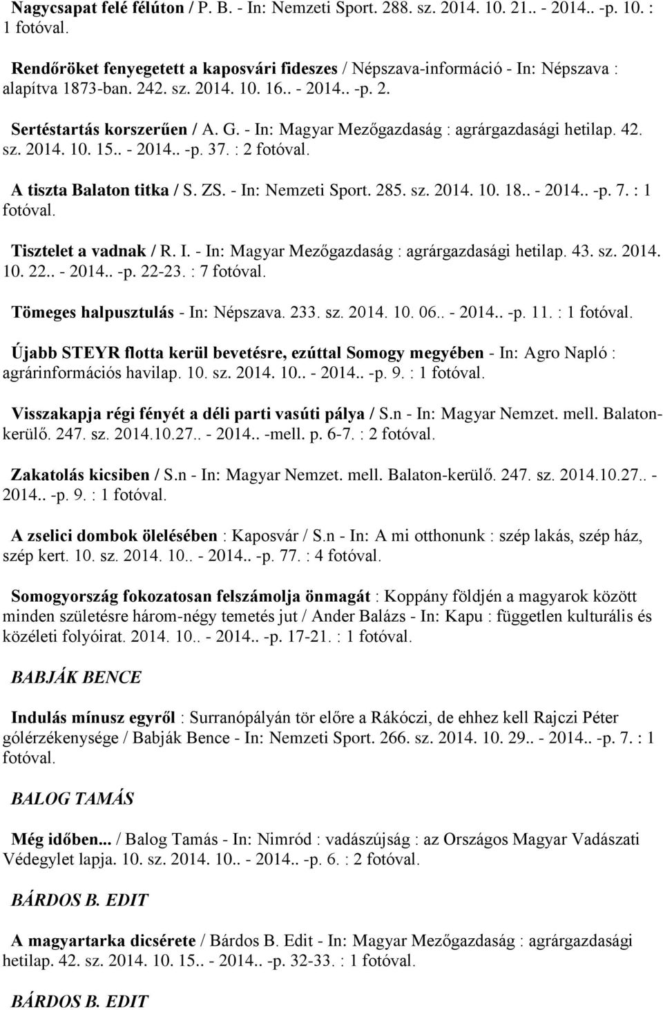 - In: Magyar Mezőgazdaság : agrárgazdasági hetilap. 42. sz. 2014. 10. 15.. - 2014.. -p. 37. : 2 fotóval. A tiszta Balaton titka / S. ZS. - In: Nemzeti Sport. 285. sz. 2014. 10. 18.. - 2014.. -p. 7.