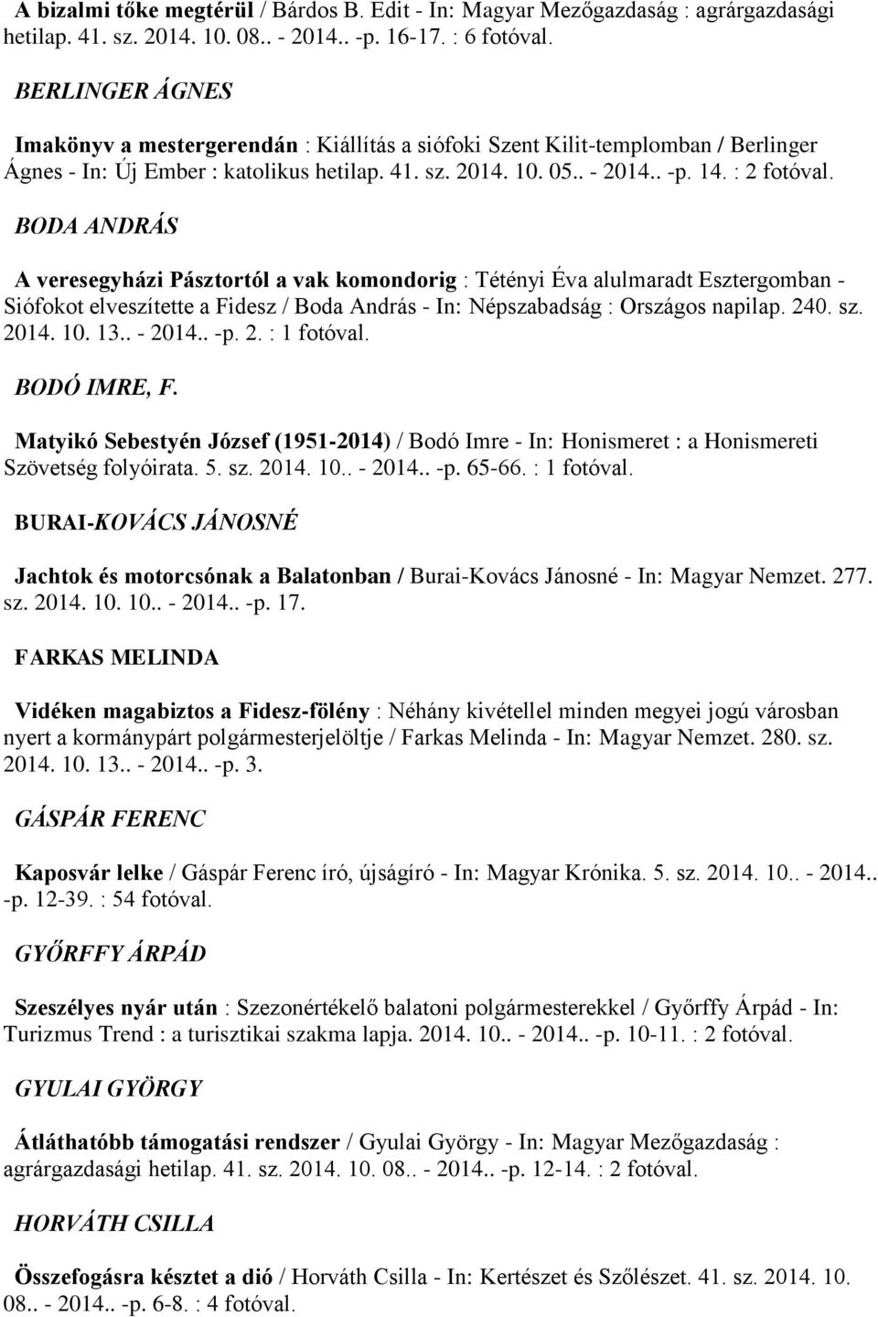 BODA ANDRÁS A veresegyházi Pásztortól a vak komondorig : Tétényi Éva alulmaradt Esztergomban - Siófokot elveszítette a Fidesz / Boda András - In: Népszabadság : Országos napilap. 240. sz. 2014. 10.