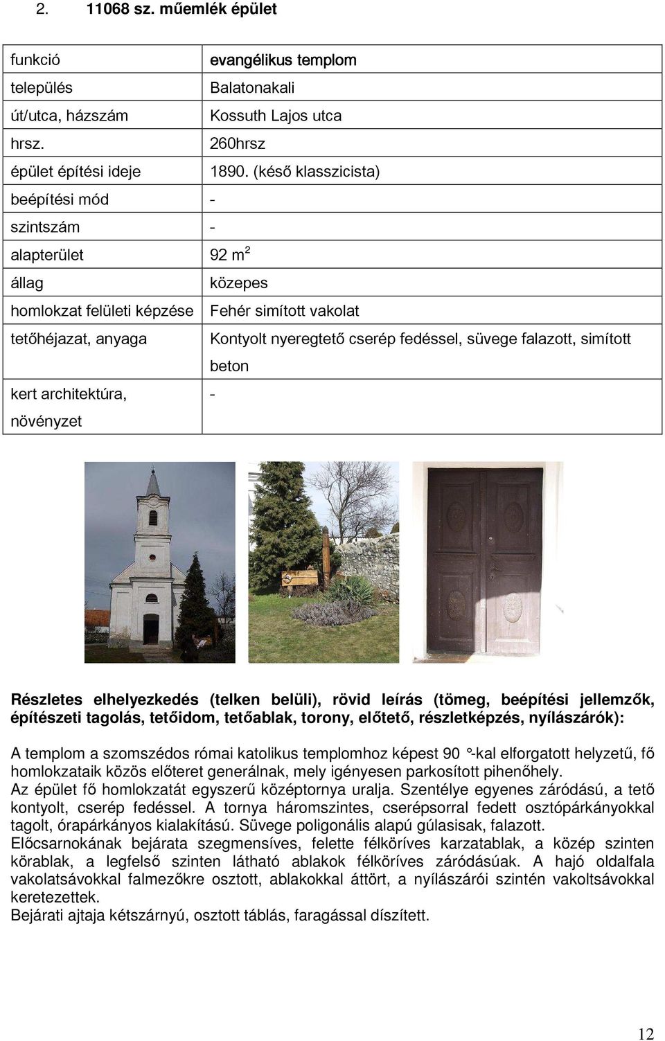 - A templom a szomszédos római katolikus templomhoz képest 90 -kal elforgatott helyzetű, fő homlokzataik közös előteret generálnak, mely igényesen parkosított pihenőhely.