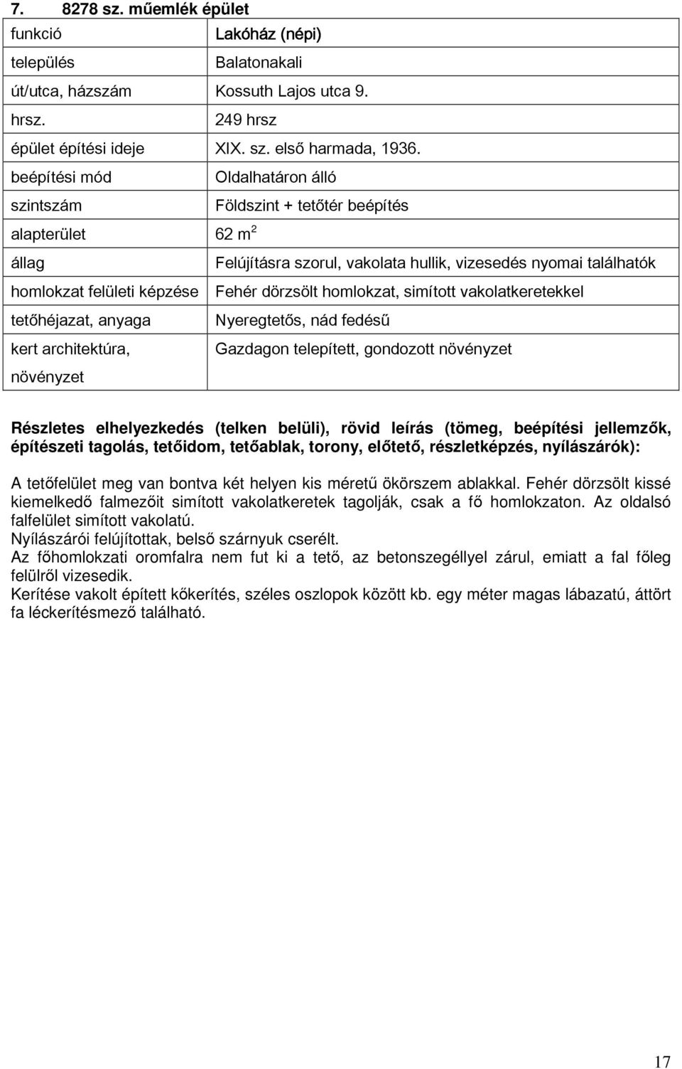 simított vakolatkeretekkel tetőhéjazat, anyaga Nyeregtetős, nád fedésű Gazdagon telepített, gondozott A tetőfelület meg van bontva két helyen kis méretű ökörszem ablakkal.