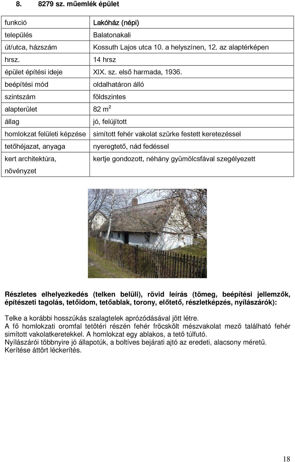 fedéssel kertje gondozott, néhány gyümölcsfával szegélyezett Telke a korábbi hosszúkás szalagtelek aprózódásával jött létre.