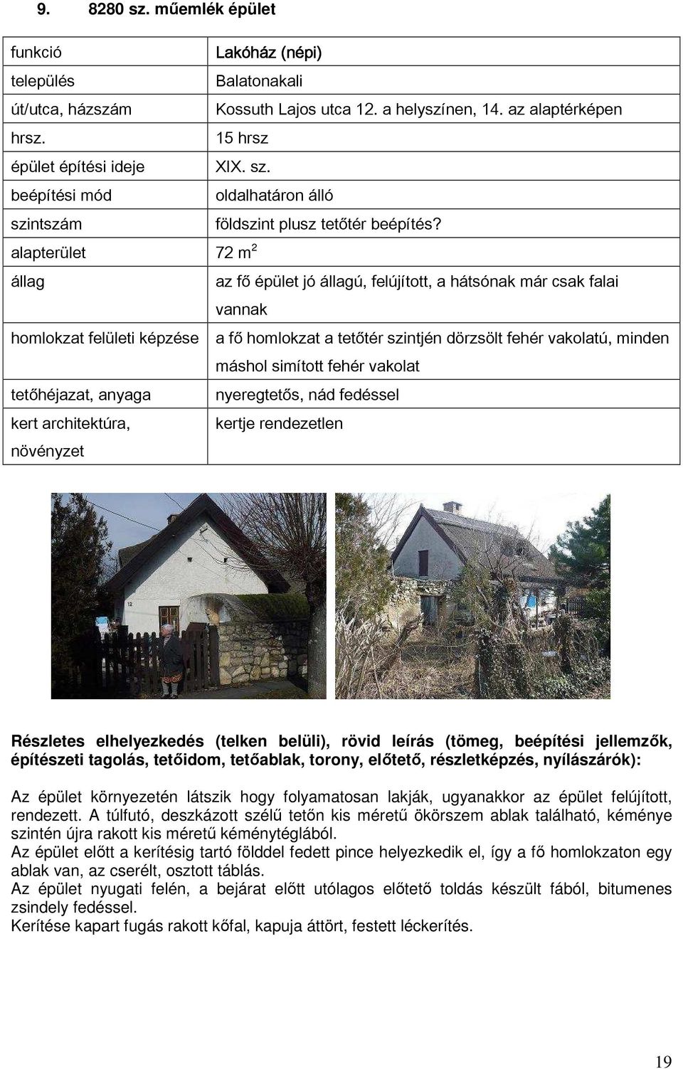 vakolat tetőhéjazat, anyaga nyeregtetős, nád fedéssel kertje rendezetlen Az épület környezetén látszik hogy folyamatosan lakják, ugyanakkor az épület felújított, rendezett.