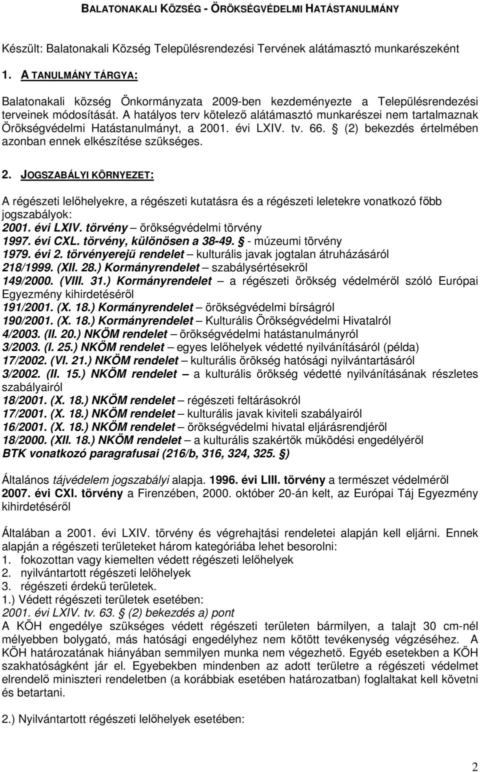 A hatályos terv kötelező alátámasztó munkarészei nem tartalmaznak Örökségvédelmi Hatástanulmányt, a 20