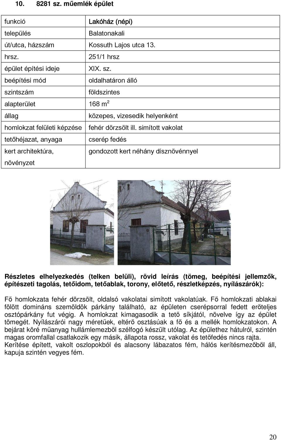 Fő homlokzati ablakai fölött domináns szemöldök párkány található, az épületen cserépsorral fedett erőteljes osztópárkány fut végig.