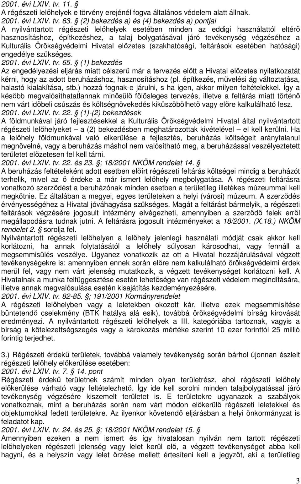 végzéséhez a Kulturális Örökségvédelmi Hivatal előzetes (szakhatósági, feltárások esetében hatósági) engedélye szükséges. 2001. évi LXIV. tv. 65.
