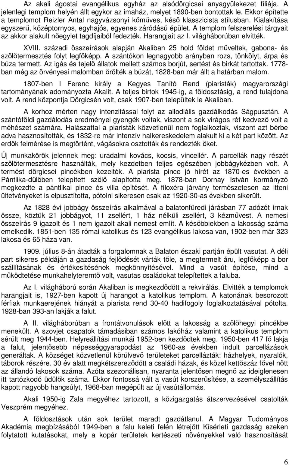 A templom felszerelési tárgyait az akkor alakult nőegylet tagdíjaiból fedezték. Harangjait az I. világháborúban elvitték. XVIII.