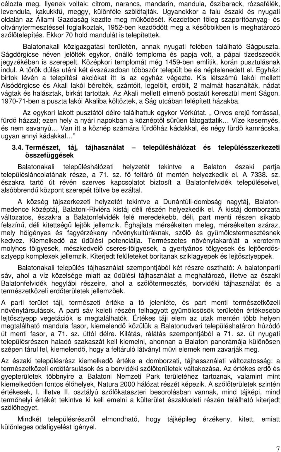 Kezdetben főleg szaporítóanyag- és oltványtermesztéssel foglalkoztak, 1952-ben kezdődött meg a későbbikben is meghatározó szőlőtelepítés. Ekkor 70 hold mandulát is telepítettek.
