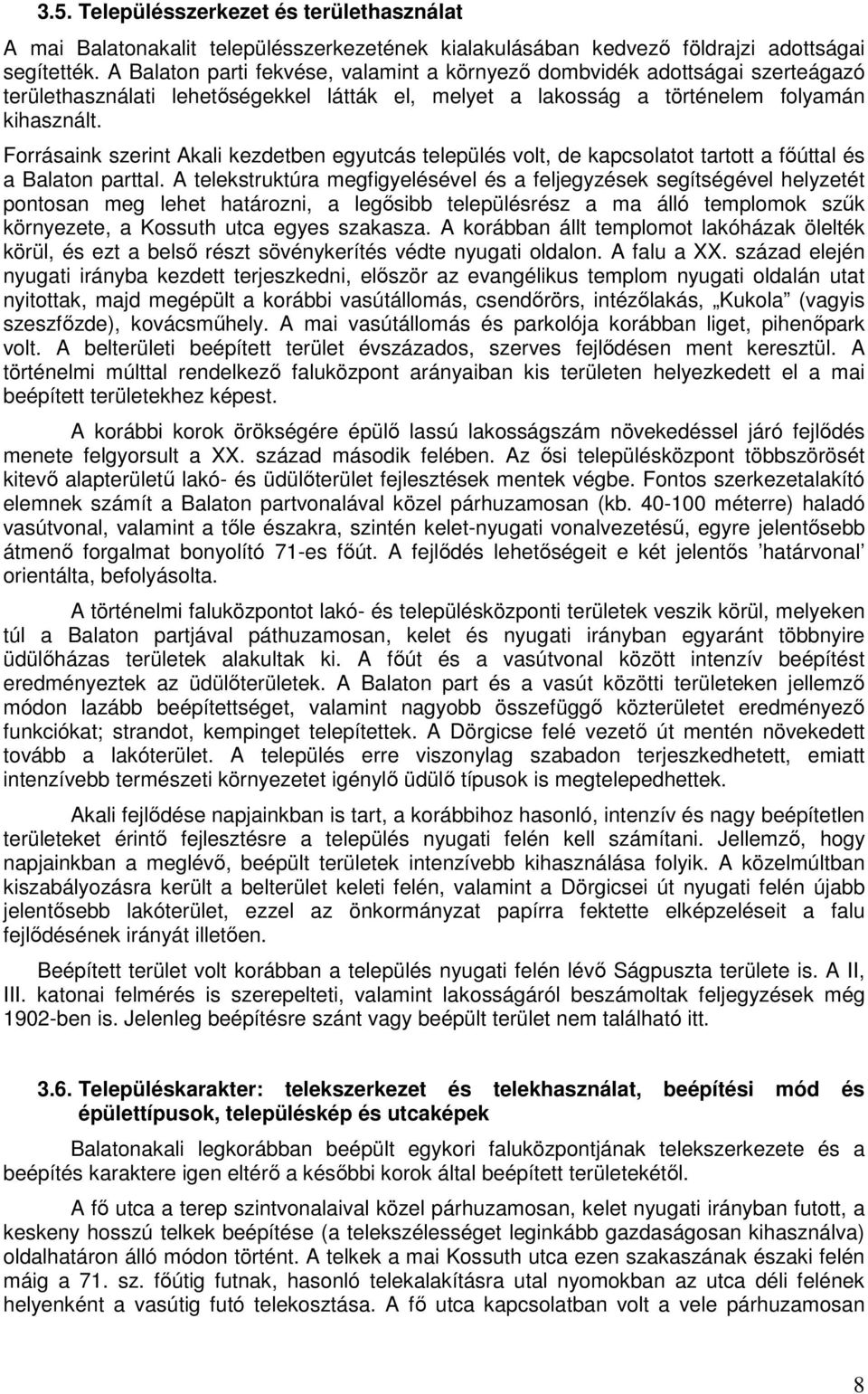 Forrásaink szerint Akali kezdetben egyutcás volt, de kapcsolatot tartott a főúttal és a Balaton parttal.