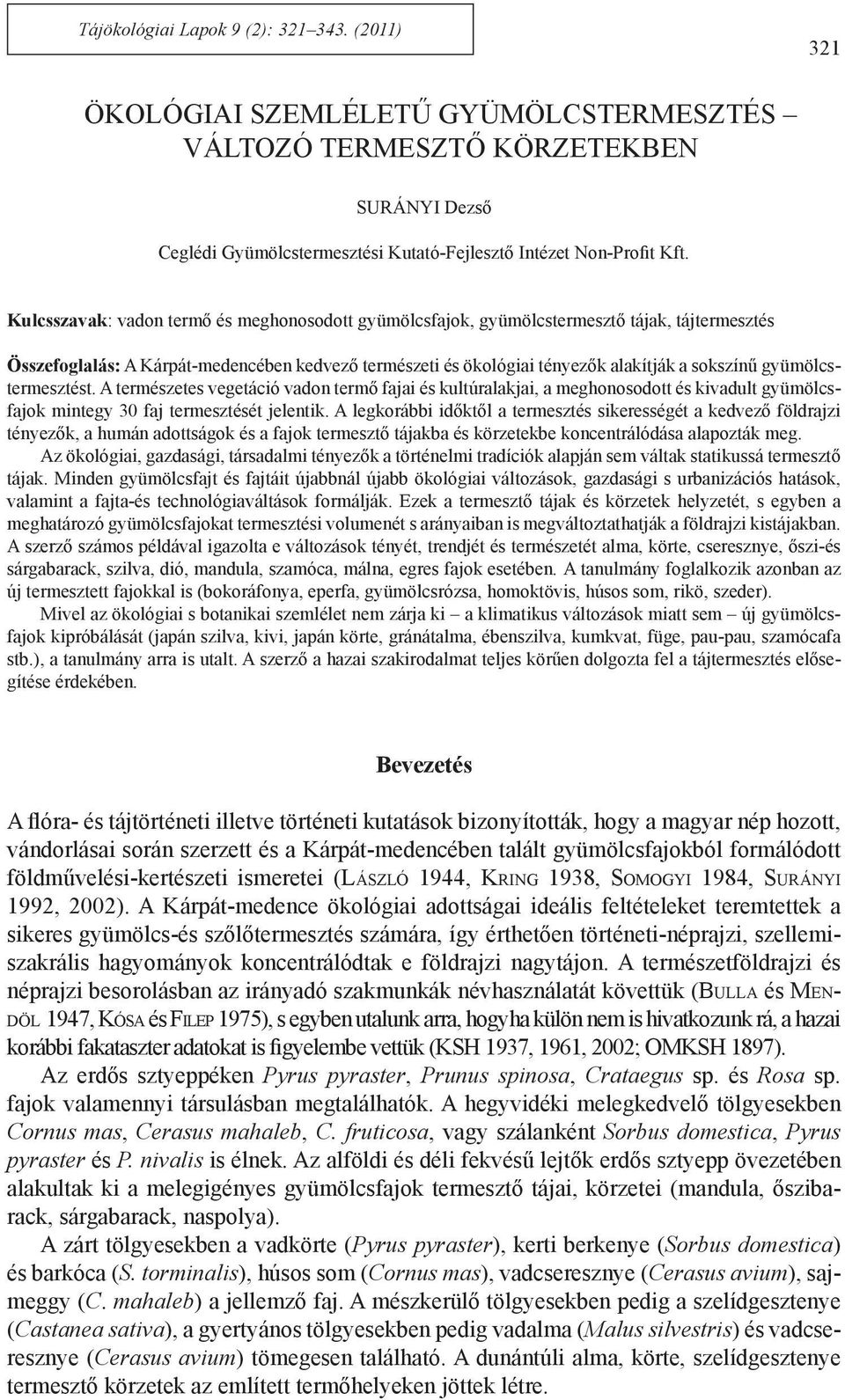 gyümölcstermesztést. A természetes vegetáció vadon termő fajai és kultúralakjai, a meghonosodott és kivadult gyümölcsfajok mintegy 30 faj termesztését jelentik.