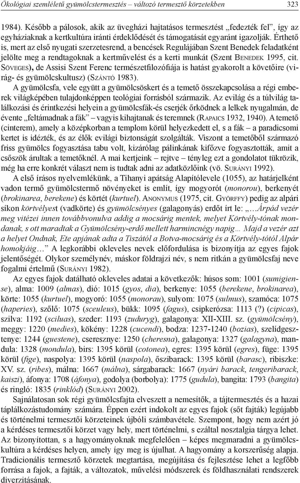 Érthető is, mert az első nyugati szerzetesrend, a bencések Regulájában Szent Benedek feladatként jelölte meg a rendtagoknak a kertművelést és a kerti munkát (Szent Be n e d e k 1995, cit.