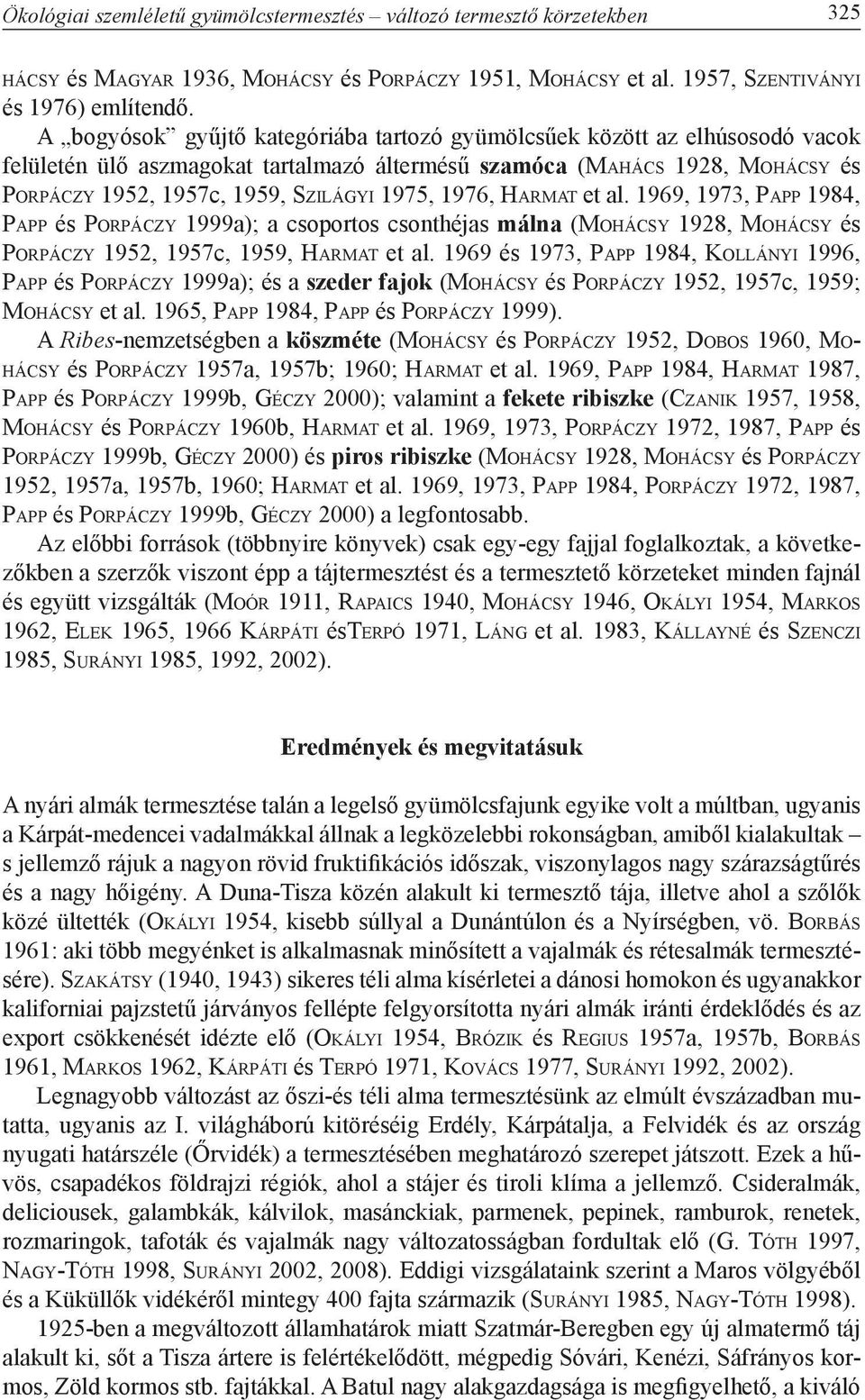 A bogyósok gyűjtő kategóriába tartozó gyümölcsűek között az elhúsosodó vacok felületén ülő aszmagokat tartalmazó áltermésű szamóca (Ma h á c s 1928, Mo h á c s y és Po r p á c z y 1952, 1957c, 1959,