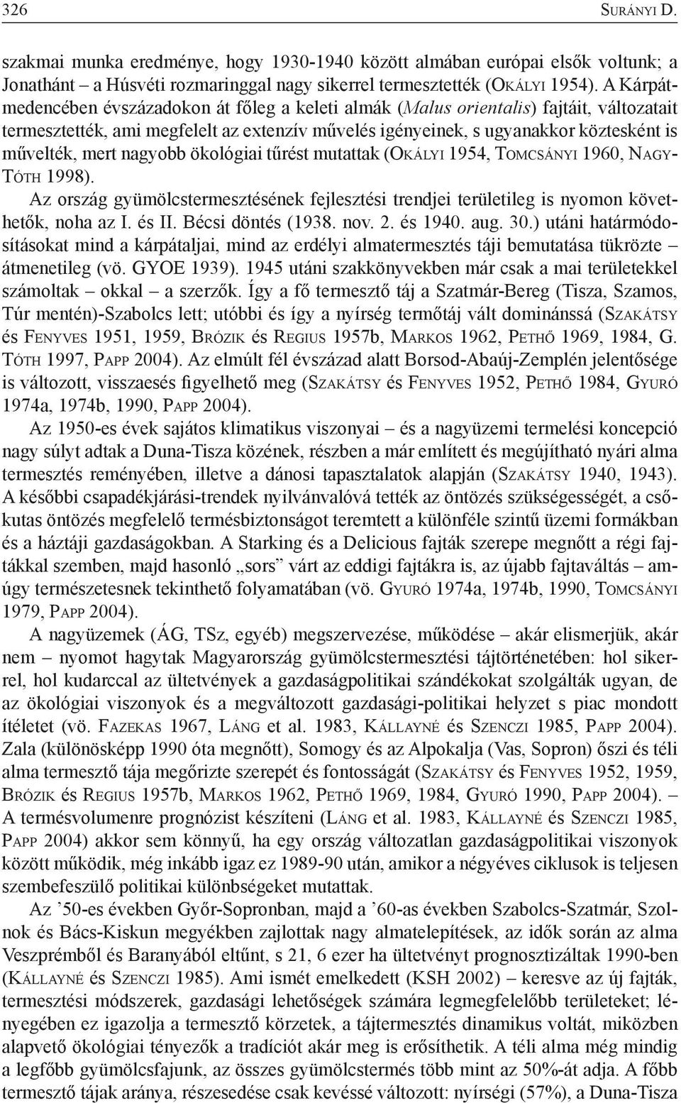 nagyobb ökológiai tűrést mutattak (Okályi 1954, Tomcsányi 1960, Nagy- Tó t h 1998). Az ország gyümölcstermesztésének fejlesztési trendjei területileg is nyomon követhetők, noha az I. és II.