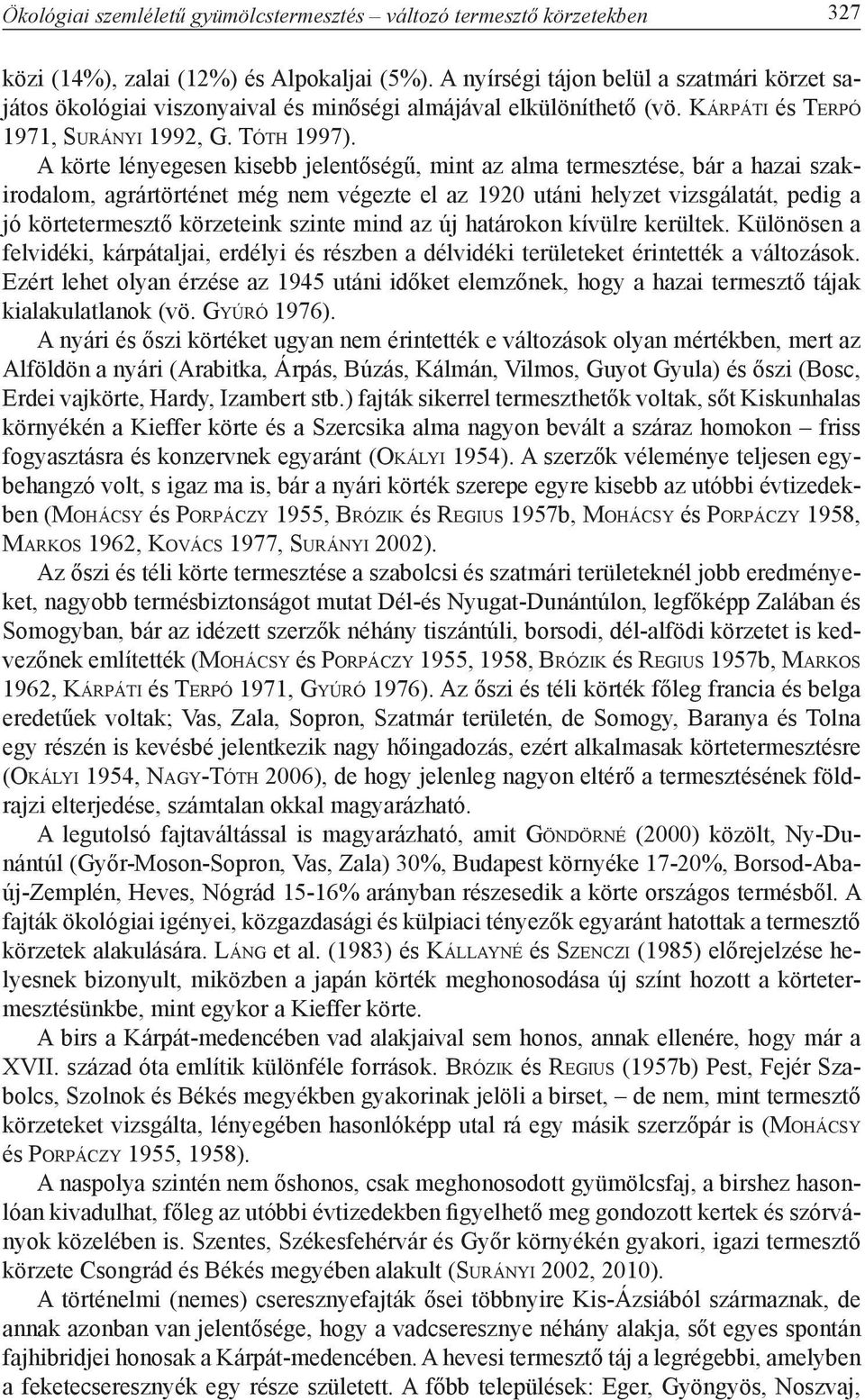 A körte lényegesen kisebb jelentőségű, mint az alma termesztése, bár a hazai szakirodalom, agrártörténet még nem végezte el az 1920 utáni helyzet vizsgálatát, pedig a jó körtetermesztő körzeteink