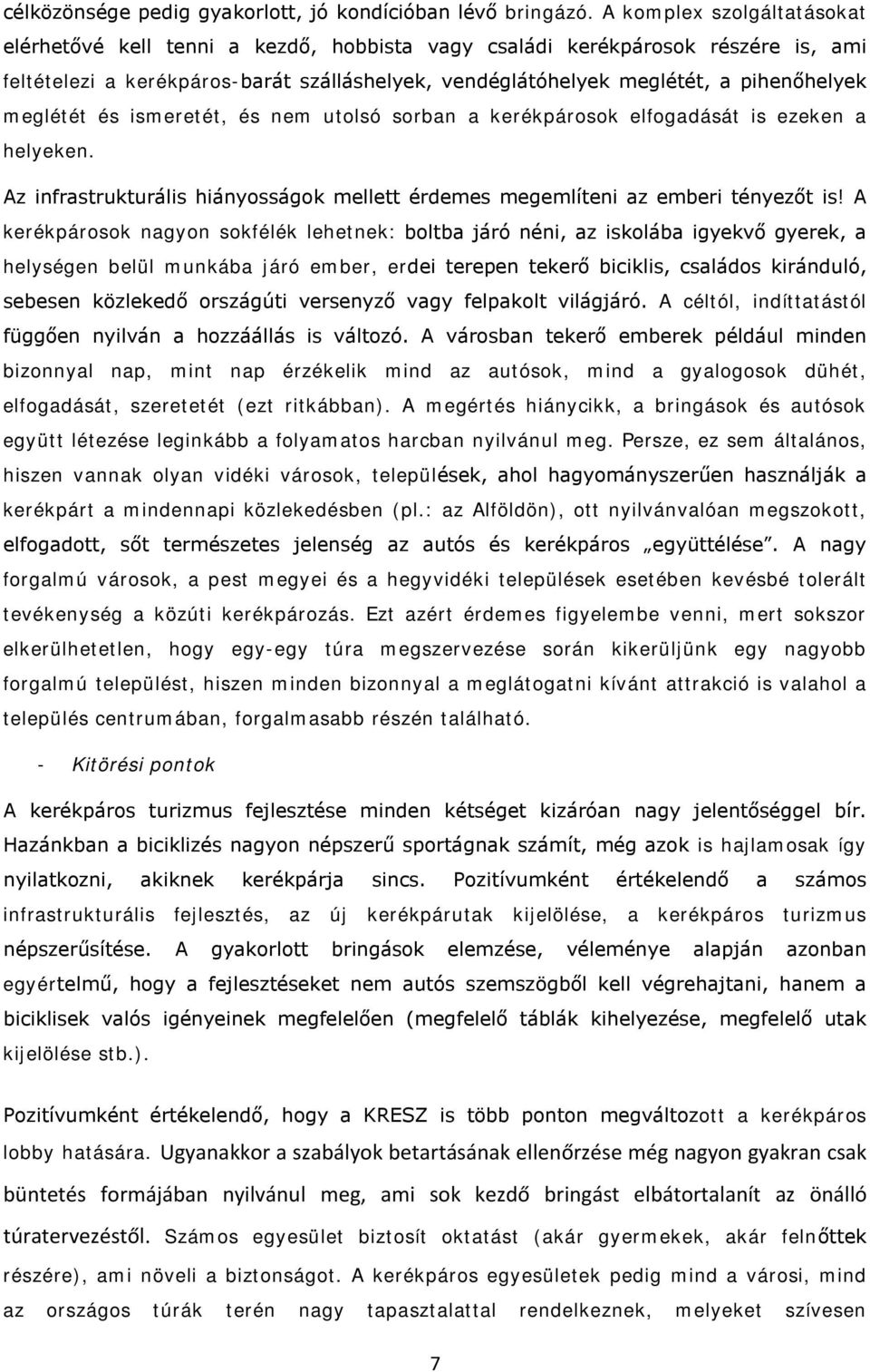 meglétét és ismeretét, és nem utolsó sorban a kerékpárosok elfogadását is ezeken a helyeken. Az infrastrukturális hiányosságok mellett érdemes megemlíteni az emberi tényezőt is!