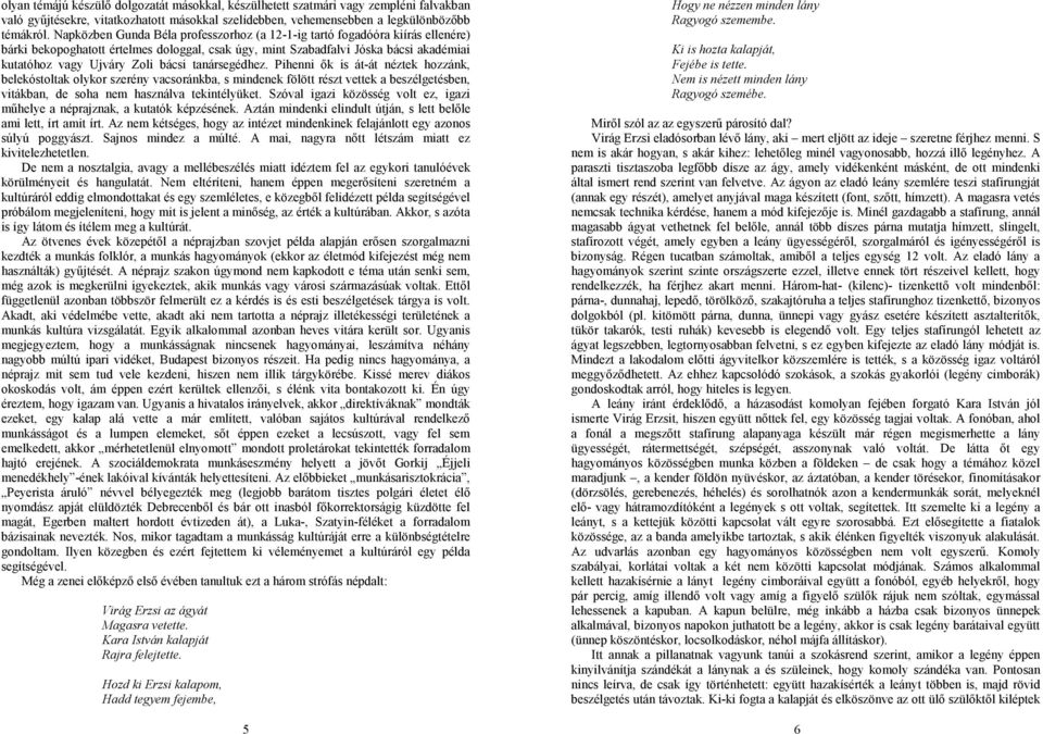 tanársegédhez. Pihenni ők is át-át néztek hozzánk, belekóstoltak olykor szerény vacsoránkba, s mindenek fölött részt vettek a beszélgetésben, vitákban, de soha nem használva tekintélyüket.