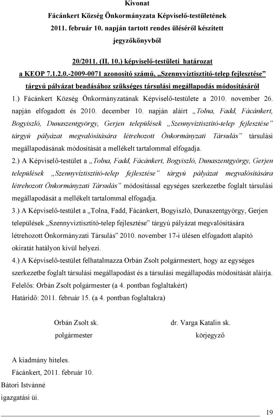 napján aláírt Tolna, Fadd, Fácánkert, Bogyiszló, Dunaszentgyörgy, Gerjen települések Szennyvíztisztító-telep fejlesztése tárgyú pályázat megvalósítására létrehozott Önkormányzati Társulás társulási