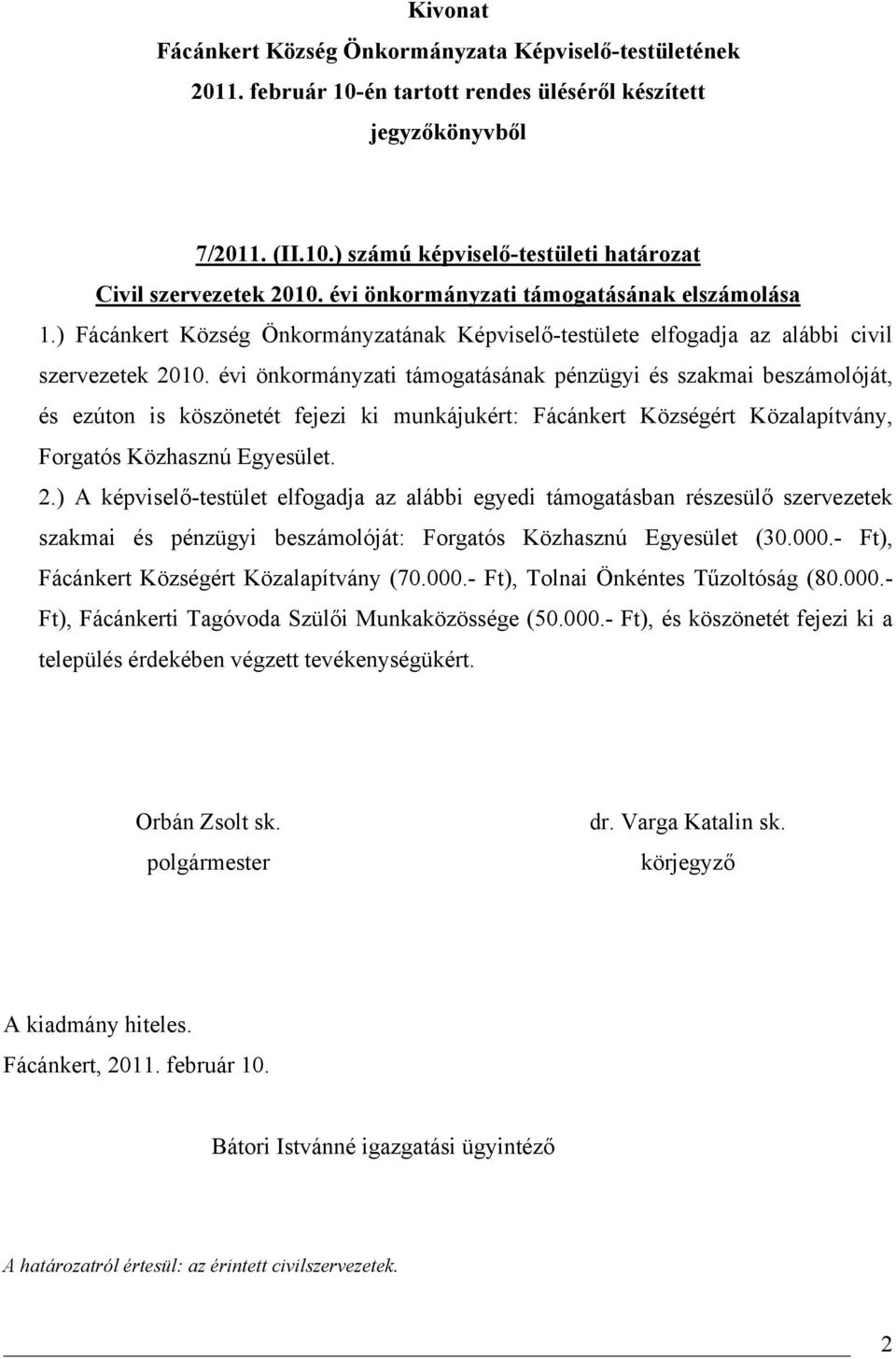 évi önkormányzati támogatásának pénzügyi és szakmai beszámolóját, és ezúton is köszönetét fejezi ki munkájukért: Fácánkert Községért Közalapítvány, Forgatós Közhasznú Egyesület. 2.