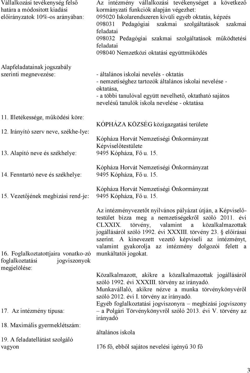 Foglalkoztatottjaira vonatko-zó foglalkoztatási jogviszonyok megjelölése: 17. Az intézmény típusa: 18. Maximális gyermeklétszám: 19.