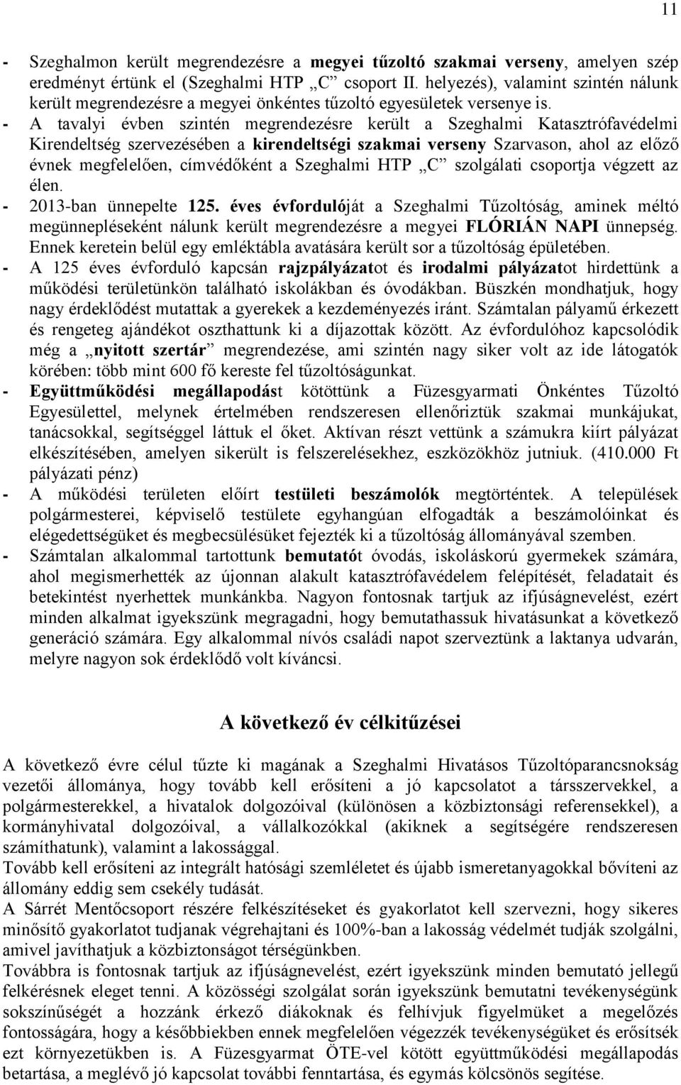 - A tavalyi évben szintén megrendezésre került a Szeghalmi Katasztrófavédelmi Kirendeltség szervezésében a kirendeltségi szakmai verseny Szarvason, ahol az előző évnek megfelelően, címvédőként a