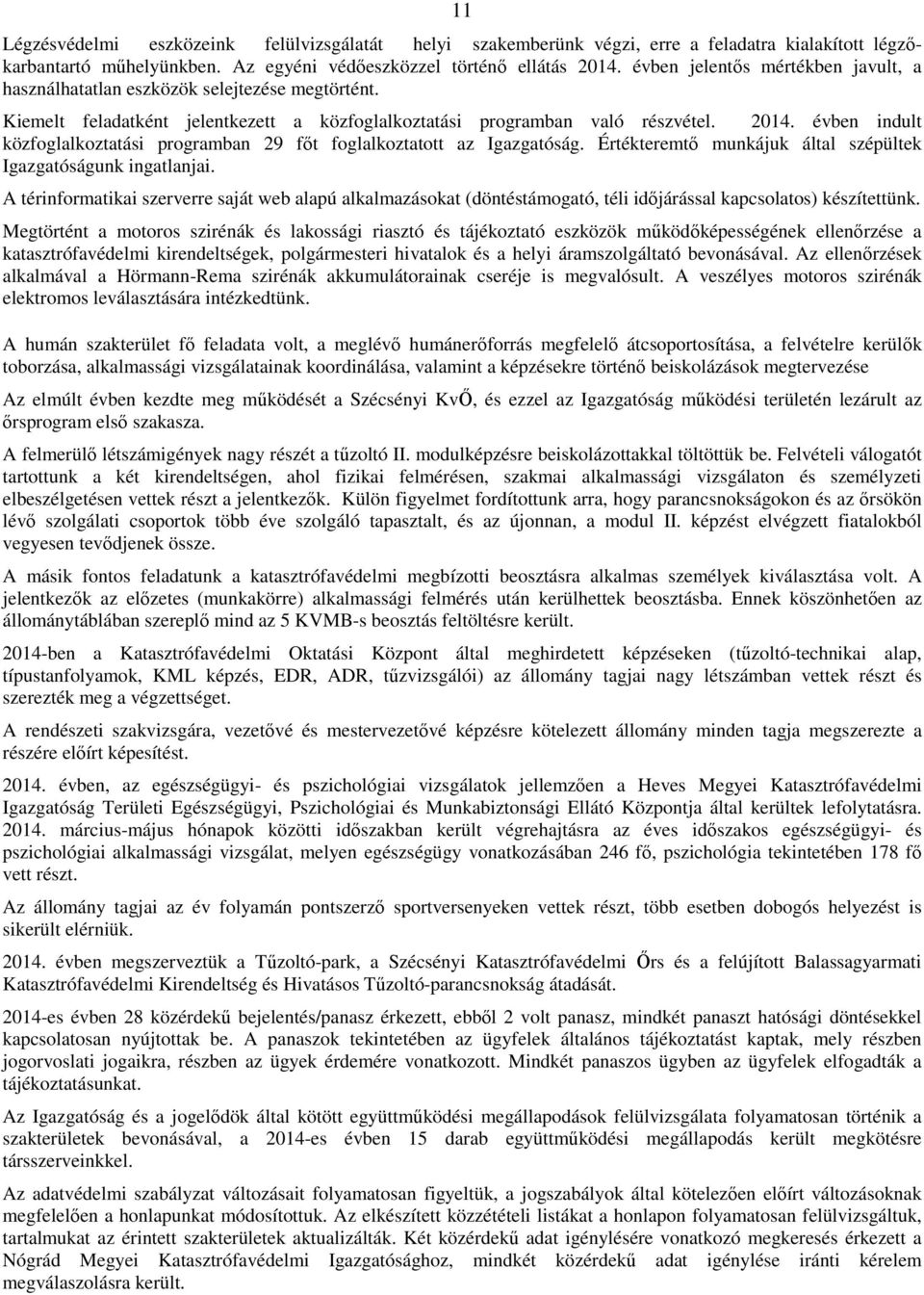 évben indult közfoglalkoztatási programban 29 főt foglalkoztatott az Igazgatóság. Értékteremtő munkájuk által szépültek Igazgatóságunk ingatlanjai.