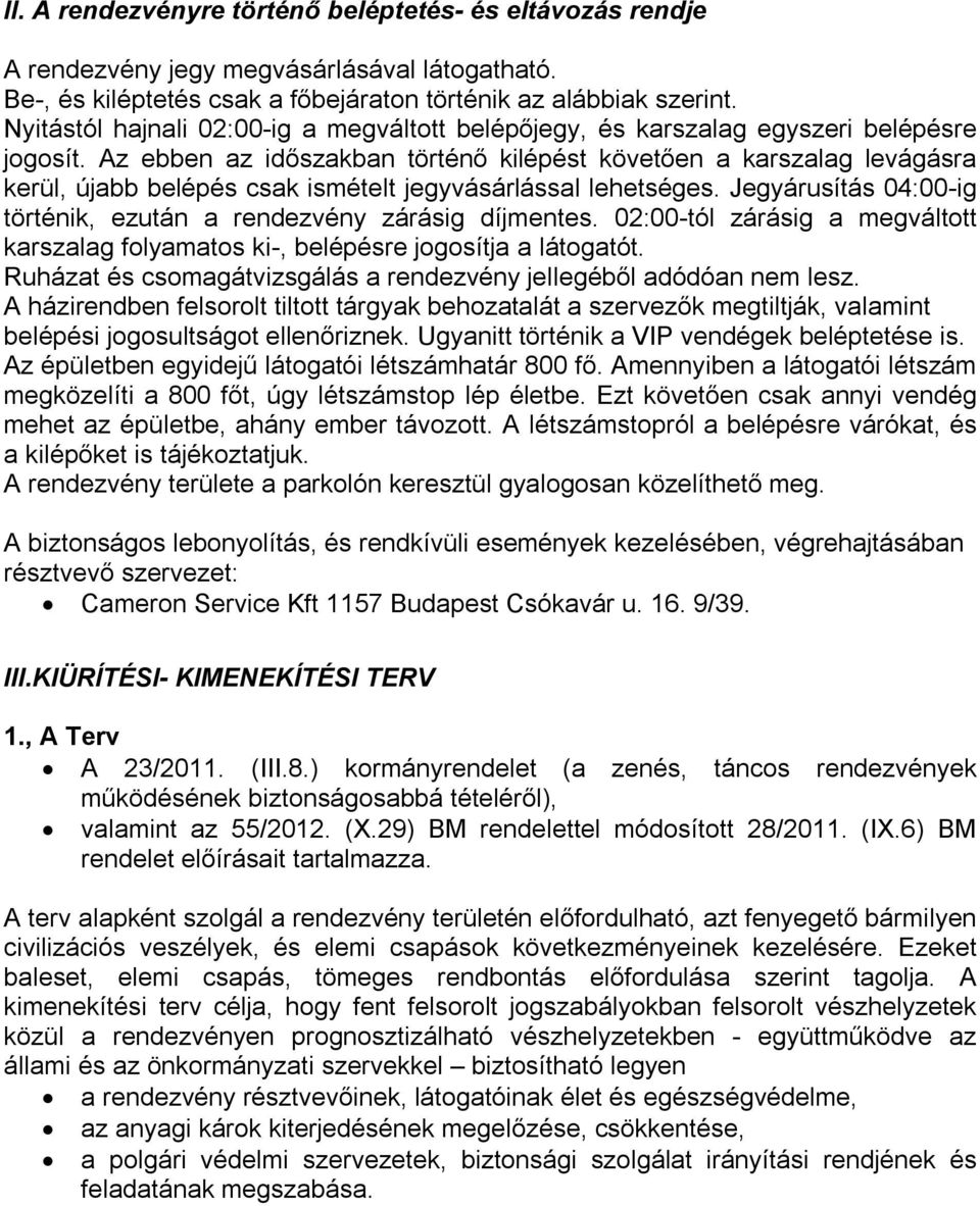 Az ebben az időszakban történő kilépést követően a karszalag levágásra kerül, újabb belépés csak ismételt jegyvásárlással lehetséges.