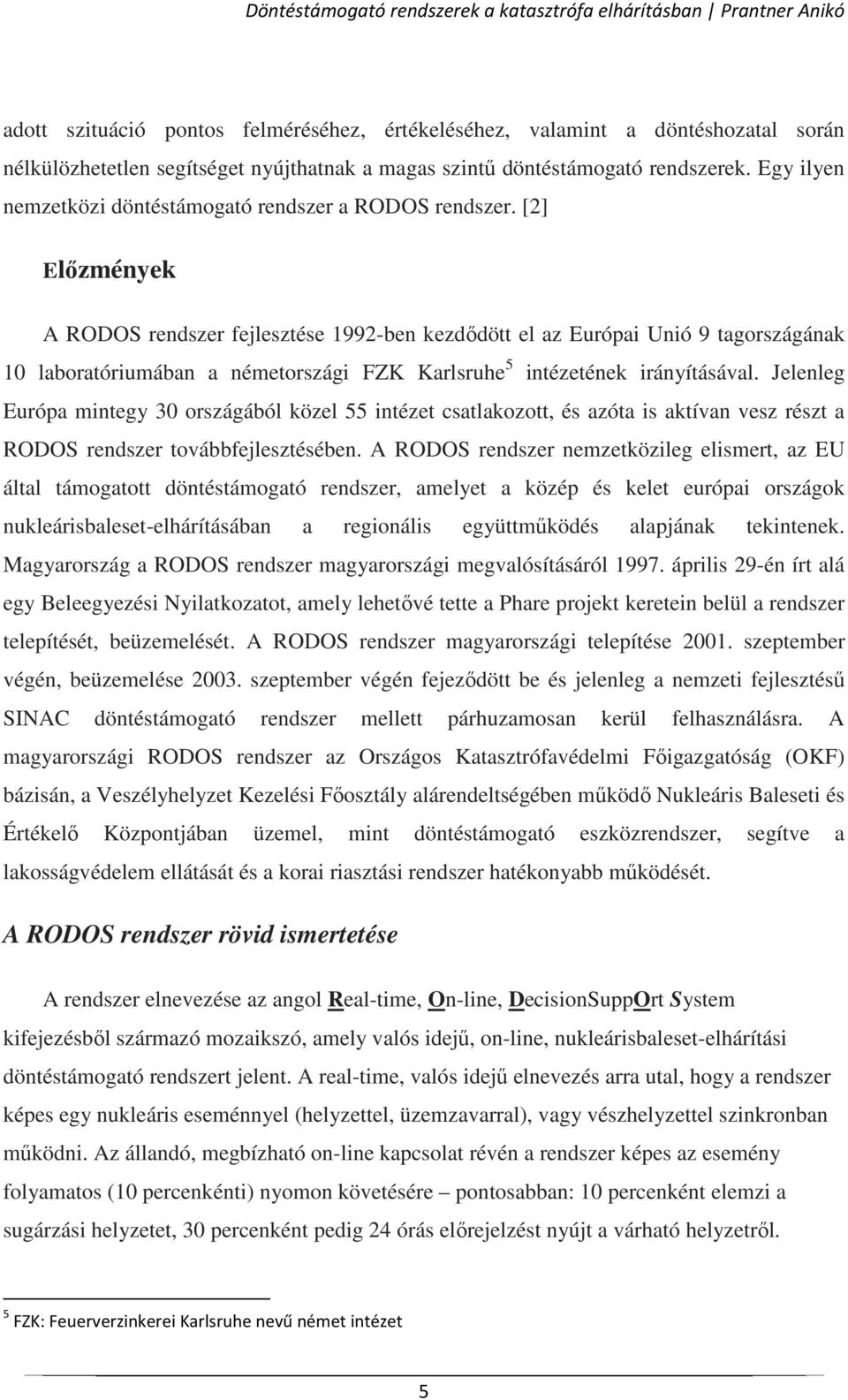 [2] Előzmények A RODOS rendszer fejlesztése 1992-ben kezdődött el az Európai Unió 9 tagországának 10 laboratóriumában a németországi FZK Karlsruhe 5 intézetének irányításával.