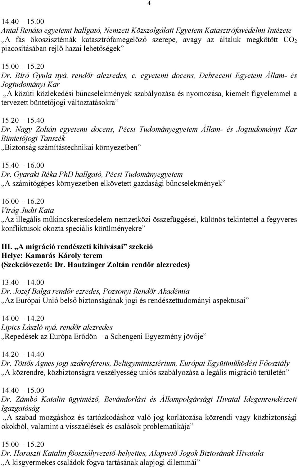 egyetemi docens, Debreceni Egyetem Állam- és Jogtudományi Kar A közúti közlekedési bőncselekmények szabályozása és nyomozása, kiemelt figyelemmel a tervezett büntetıjogi változtatásokra Dr.