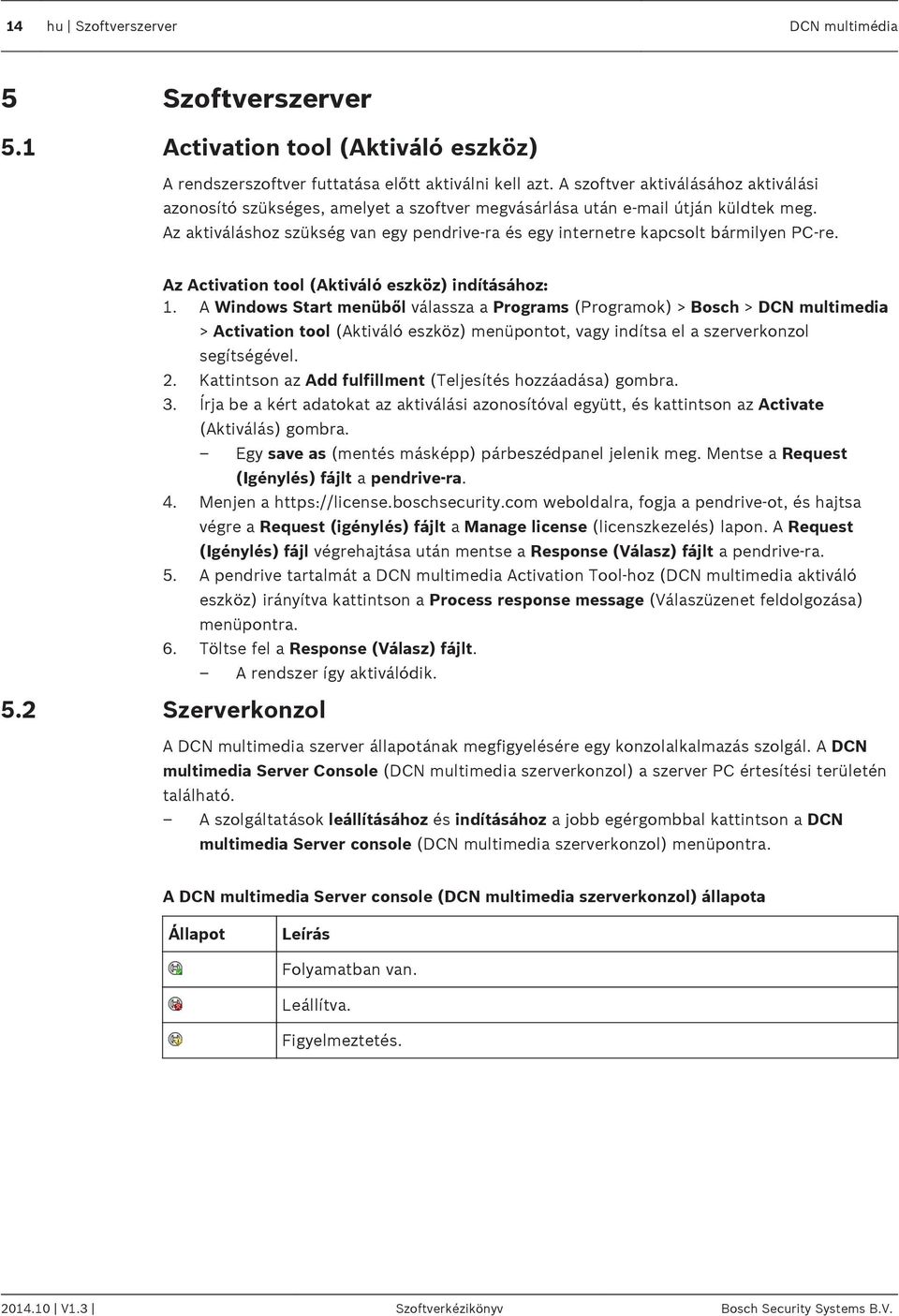 Az aktiváláshoz szükség van egy pendrive-ra és egy internetre kapcsolt bármilyen PC-re. Az Activation tool (Aktiváló eszköz) indításához: 1.