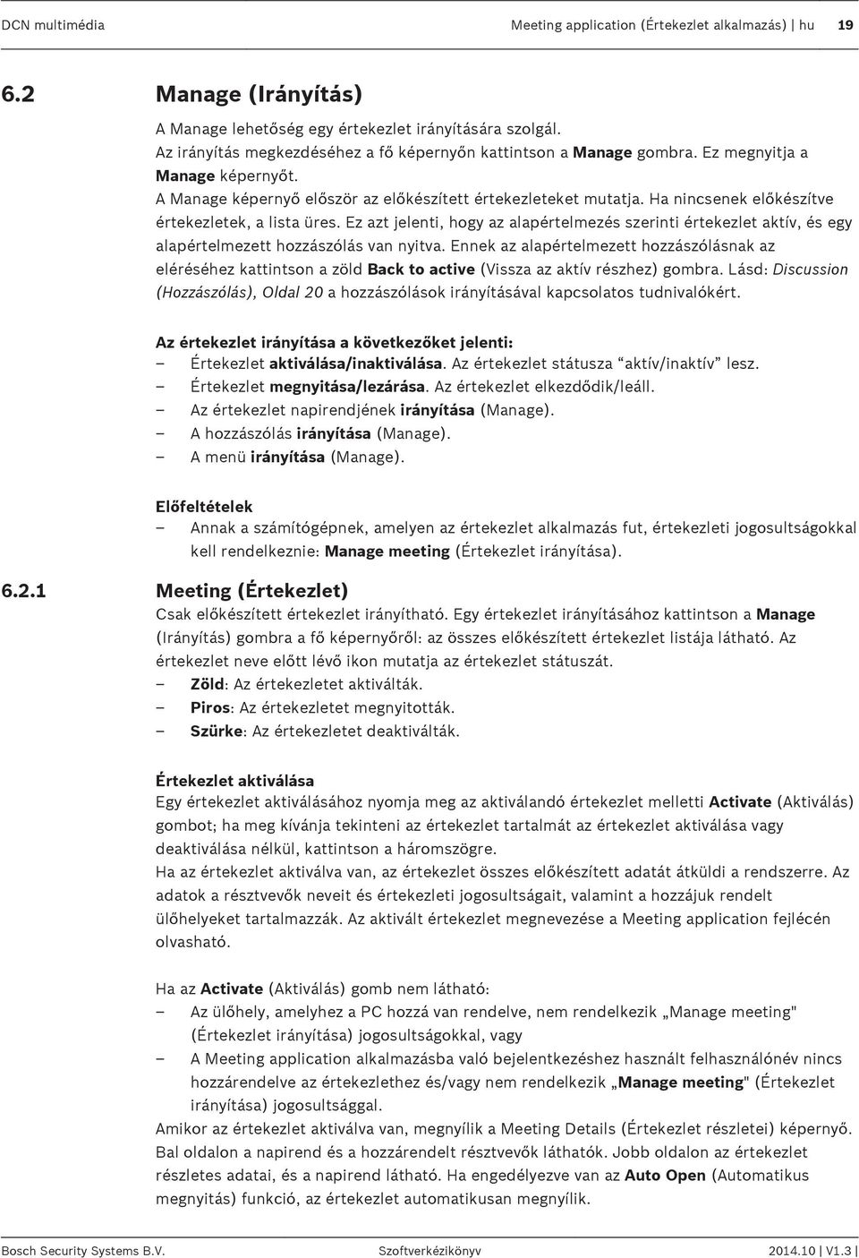 Ha nincsenek előkészítve értekezletek, a lista üres. Ez azt jelenti, hogy az alapértelmezés szerinti értekezlet aktív, és egy alapértelmezett hozzászólás van nyitva.