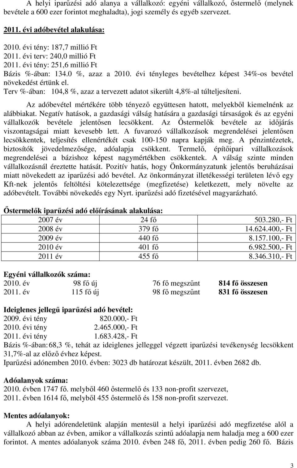 Terv %-ában: 104,8 %, azaz a tervezett adatot sikerült 4,8%-al túlteljesíteni. Az adóbevétel mértékére több tényező együttesen hatott, melyekből kiemelnénk az alábbiakat.