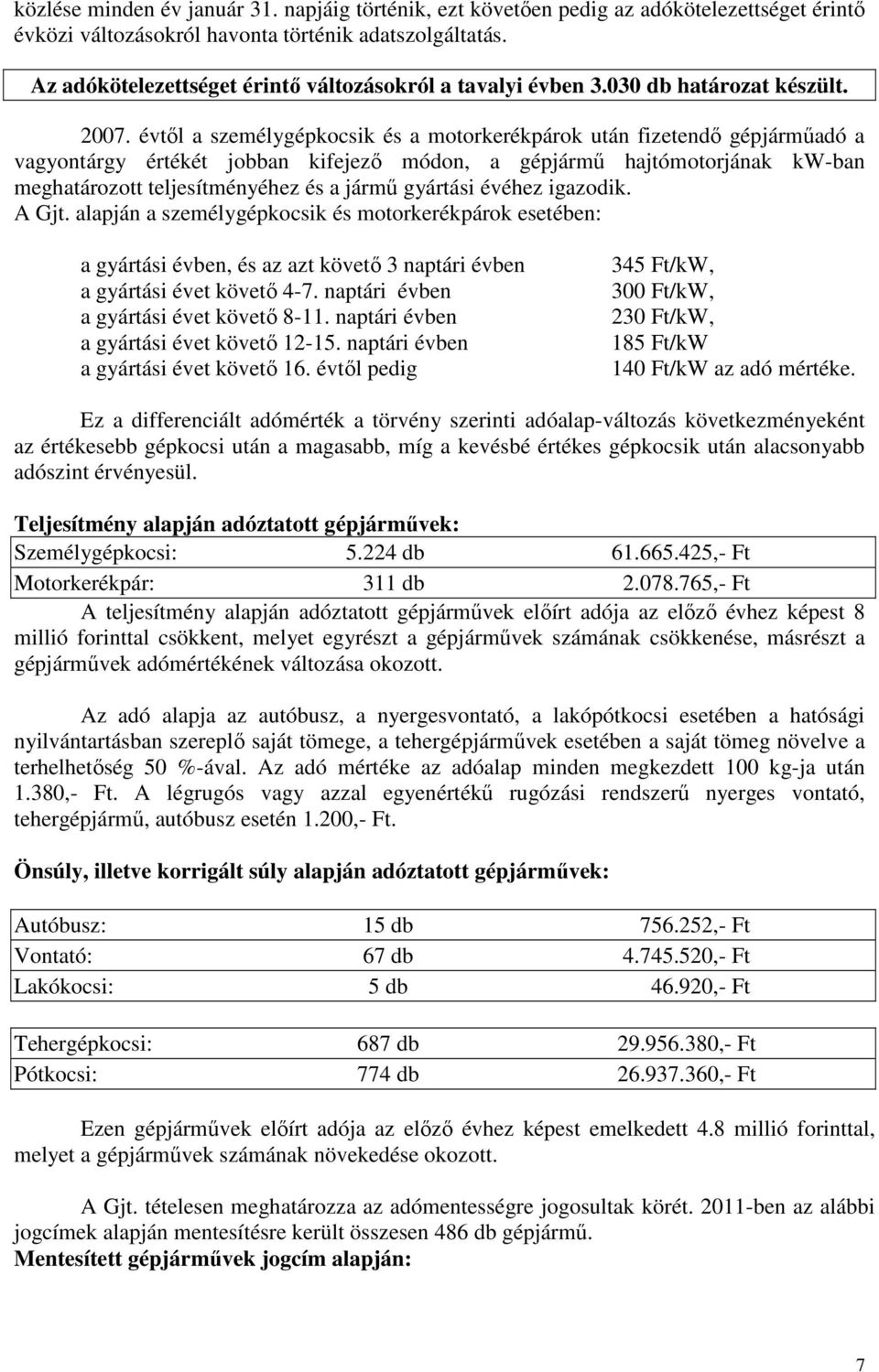 évtől a személygépkocsik és a motorkerékpárok után fizetendő gépjárműadó a vagyontárgy értékét jobban kifejező módon, a gépjármű hajtómotorjának kw-ban meghatározott teljesítményéhez és a jármű
